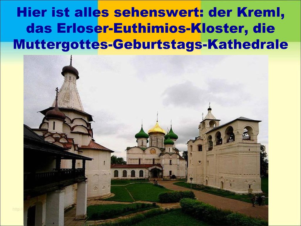 Hier ist alles sehenswert: der Kreml, das Erloser-Euthimios-Kloster, die Muttergottes-Geburtstags-Kathedrale
