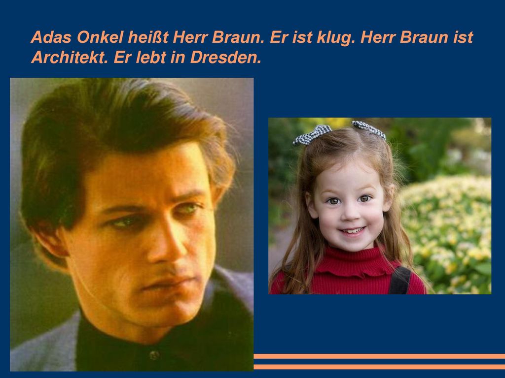 Adas Onkel heißt Herr Braun. Er ist klug. Herr Braun ist Architekt