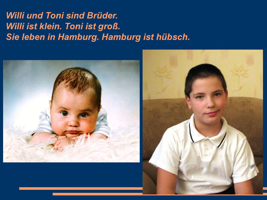 Willi und Toni sind Brüder. Willi ist klein. Toni ist groß