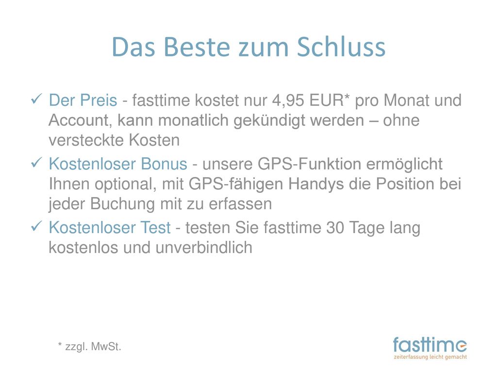 Das Beste zum Schluss Der Preis - fasttime kostet nur 4,95 EUR* pro Monat und Account, kann monatlich gekündigt werden – ohne versteckte Kosten.
