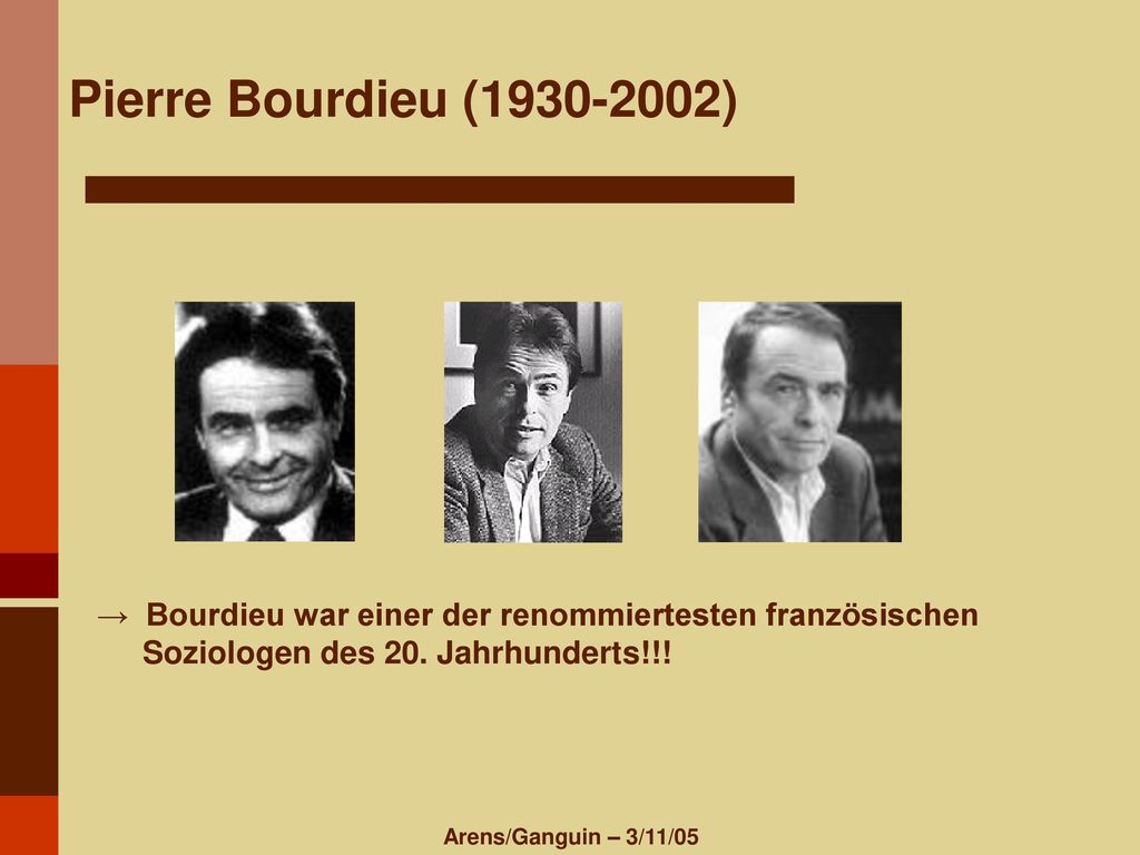 Pierre Bourdieu ( ) → Bourdieu war einer der renommiertesten französischen Soziologen des 20. Jahrhunderts!!!