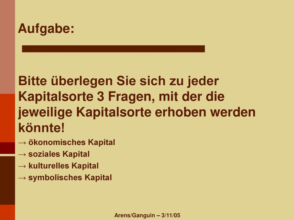 Aufgabe: Bitte überlegen Sie sich zu jeder Kapitalsorte 3 Fragen, mit der die jeweilige Kapitalsorte erhoben werden könnte!