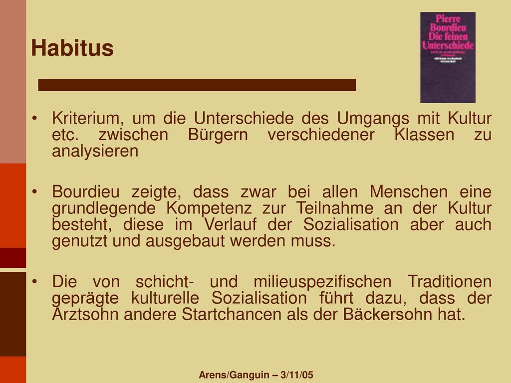 Habitus Kriterium, um die Unterschiede des Umgangs mit Kultur etc. zwischen Bürgern verschiedener Klassen zu analysieren.