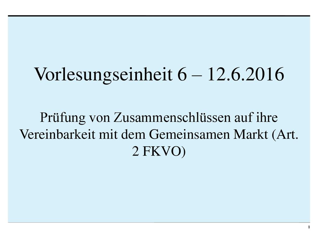 Vorlesungseinheit 6 – Prüfung von Zusammenschlüssen auf ihre Vereinbarkeit mit dem Gemeinsamen Markt (Art.