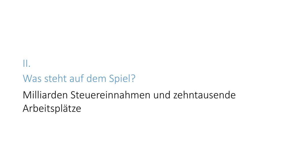 II. Was steht auf dem Spiel Milliarden Steuereinnahmen und zehntausende Arbeitsplätze