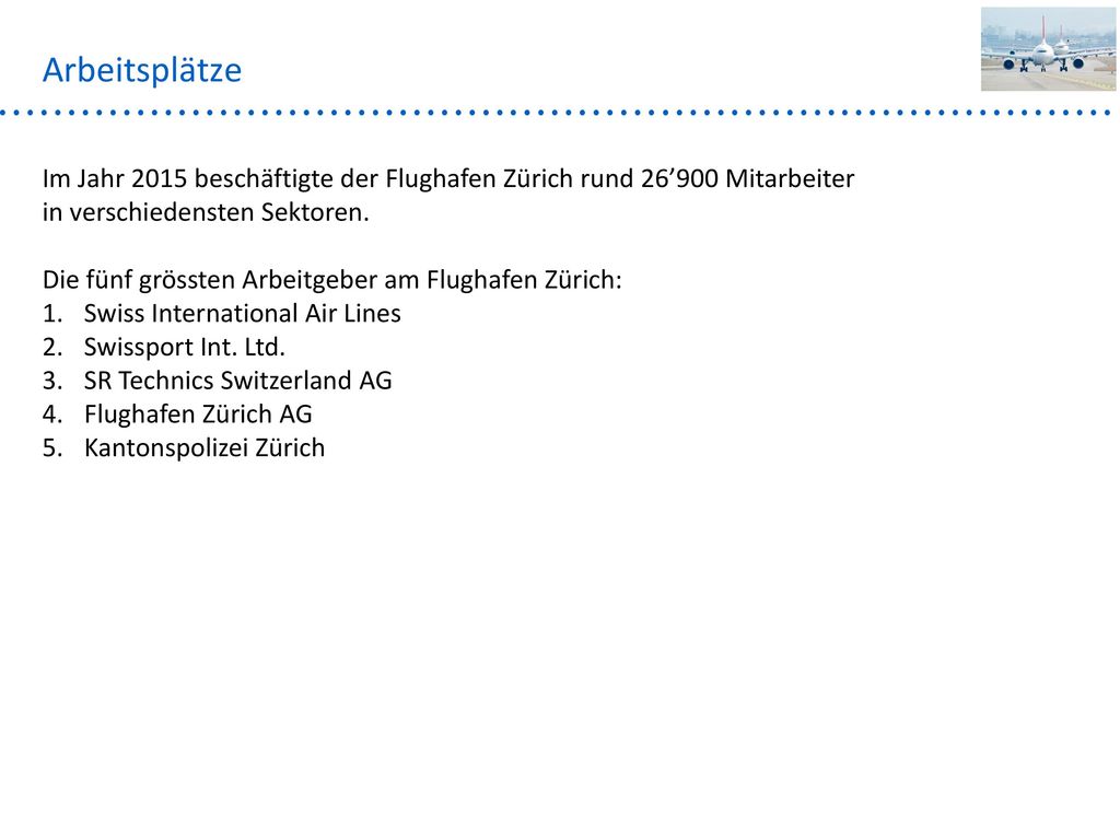 Arbeitsplätze Im Jahr 2015 beschäftigte der Flughafen Zürich rund 26’900 Mitarbeiter in verschiedensten Sektoren.