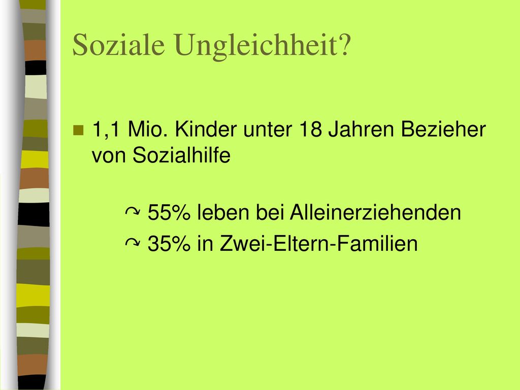 Soziale Ungleichheit 1,1 Mio. Kinder unter 18 Jahren Bezieher von Sozialhilfe. ↷ 55% leben bei Alleinerziehenden.
