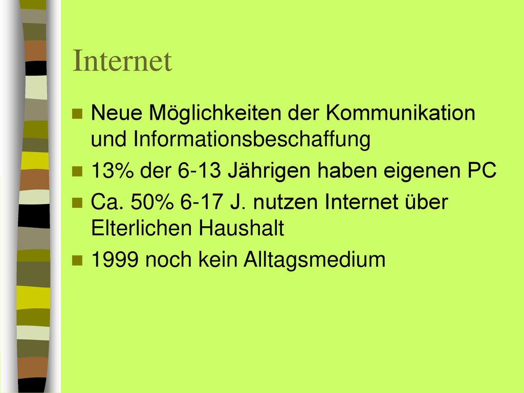 Internet Neue Möglichkeiten der Kommunikation und Informationsbeschaffung. 13% der 6-13 Jährigen haben eigenen PC.