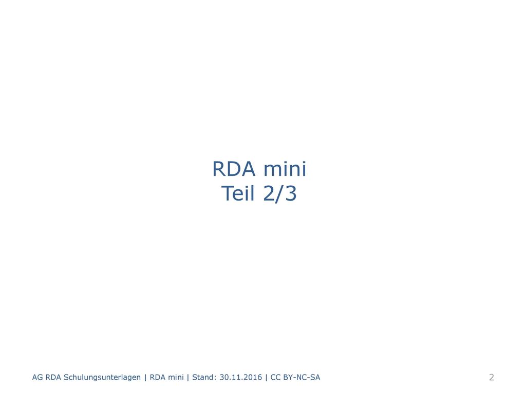 RDA mini Teil 2/3 AG RDA Schulungsunterlagen | RDA mini | Stand: | CC BY-NC-SA