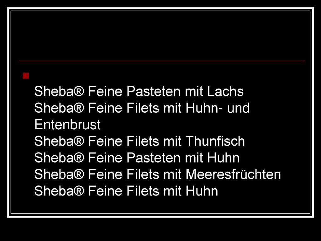 Sheba® Feine Pasteten mit Lachs Sheba® Feine Filets mit Huhn- und Entenbrust Sheba® Feine Filets mit Thunfisch Sheba® Feine Pasteten mit Huhn Sheba® Feine Filets mit Meeresfrüchten Sheba® Feine Filets mit Huhn