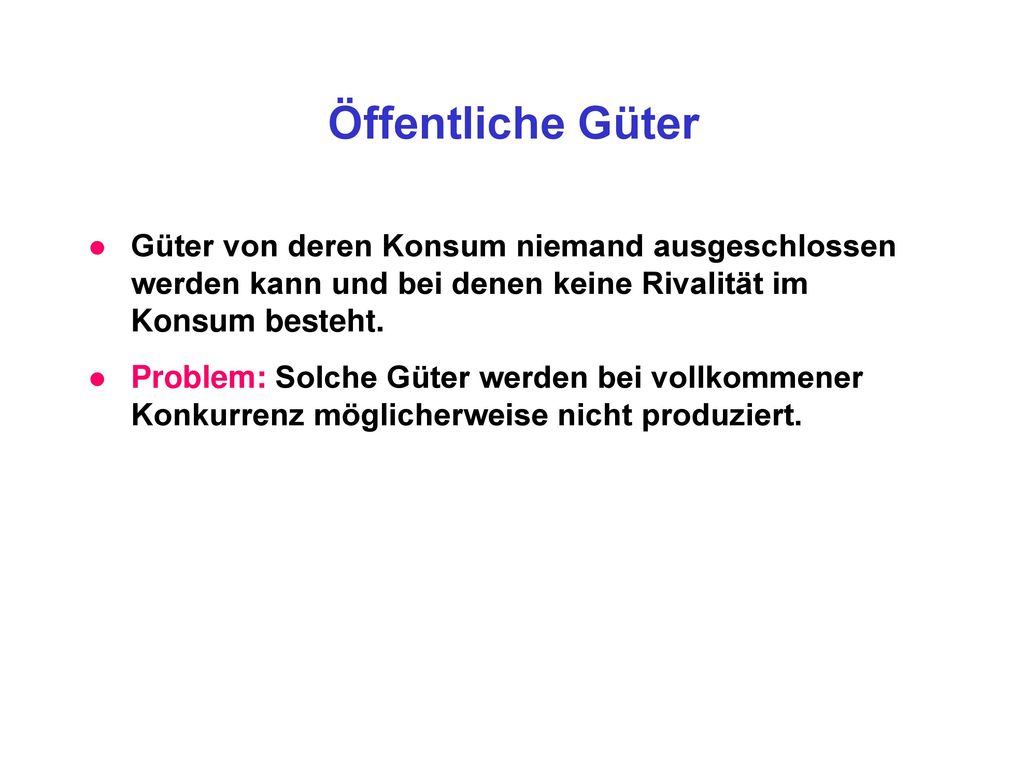 Öffentliche Güter Güter von deren Konsum niemand ausgeschlossen werden kann und bei denen keine Rivalität im Konsum besteht.