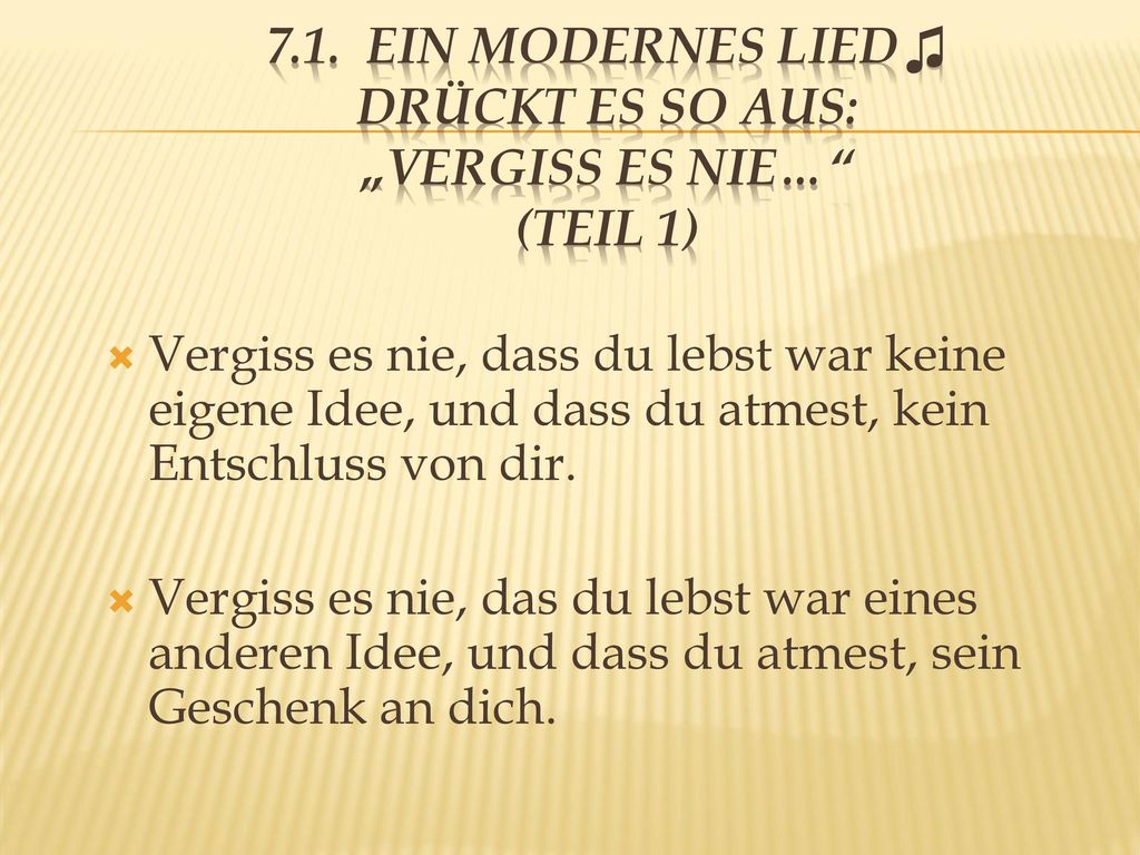 7.1. Ein modernes Lied♫ drückt es so aus: „Vergiss es nie… (Teil 1)