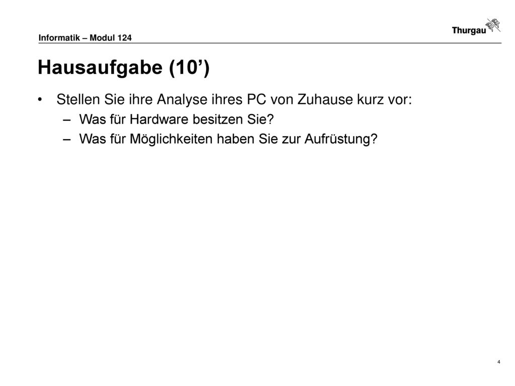 Hausaufgabe (10’) Stellen Sie ihre Analyse ihres PC von Zuhause kurz vor: Was für Hardware besitzen Sie