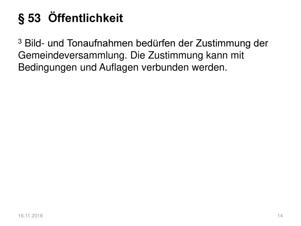 § 53 Öffentlichkeit 3 Bild- und Tonaufnahmen bedürfen der Zustimmung der Gemeindeversammlung. Die Zustimmung kann mit Bedingungen und Auflagen verbunden werden.