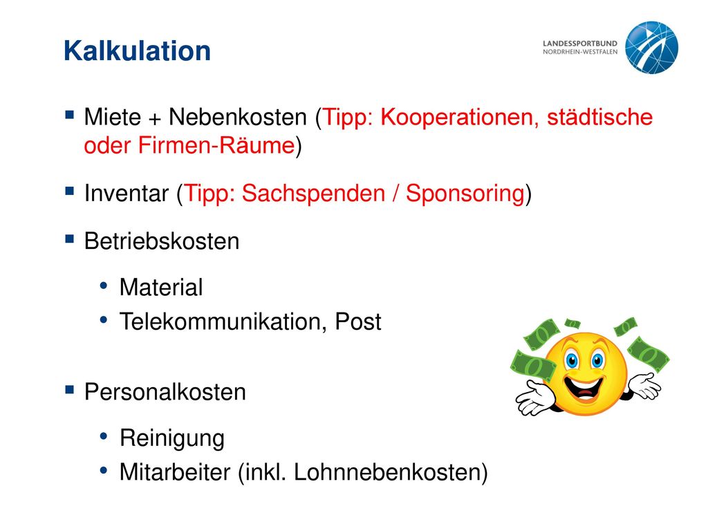 Kalkulation Miete + Nebenkosten (Tipp: Kooperationen, städtische oder Firmen-Räume) Inventar (Tipp: Sachspenden / Sponsoring)