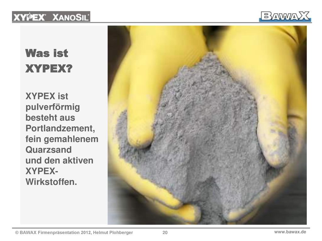 Was ist XYPEX XYPEX ist pulverförmig besteht aus Portlandzement, fein gemahlenem Quarzsand und den aktiven XYPEX- Wirkstoffen.
