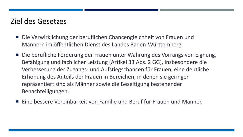 Ziel des Gesetzes Die Verwirklichung der beruflichen Chancengleichheit von Frauen und Männern im öffentlichen Dienst des Landes Baden-Württemberg.