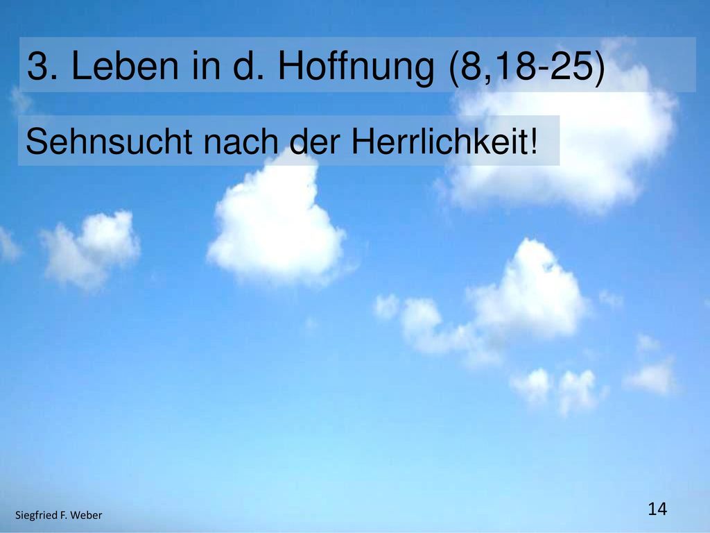3. Leben in d. Hoffnung (8,18-25) Sehnsucht nach der Herrlichkeit!