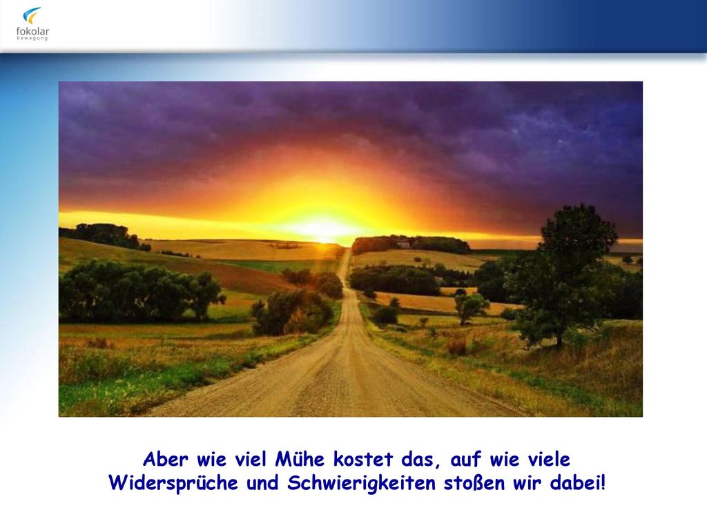 Aber wie viel Mühe kostet das, auf wie viele Widersprüche und Schwierigkeiten stoßen wir dabei!