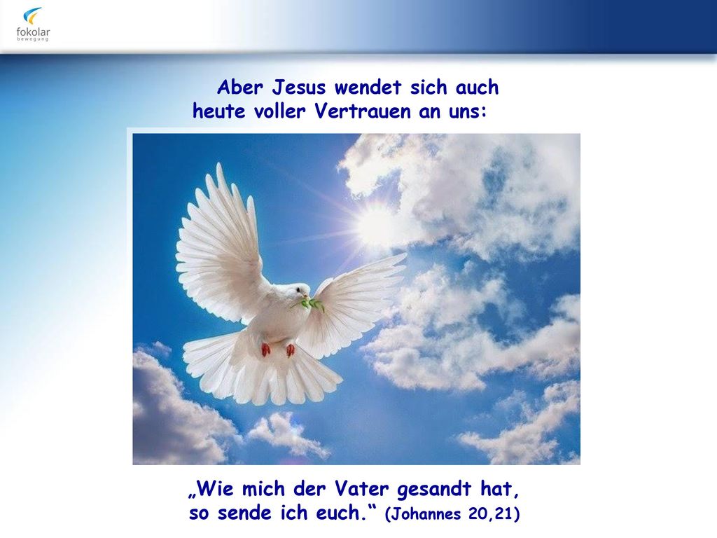 Aber Jesus wendet sich auch heute voller Vertrauen an uns: