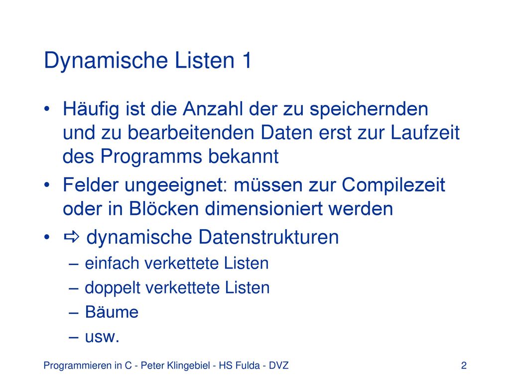 Dynamische Listen 1 Häufig ist die Anzahl der zu speichernden und zu bearbeitenden Daten erst zur Laufzeit des Programms bekannt.