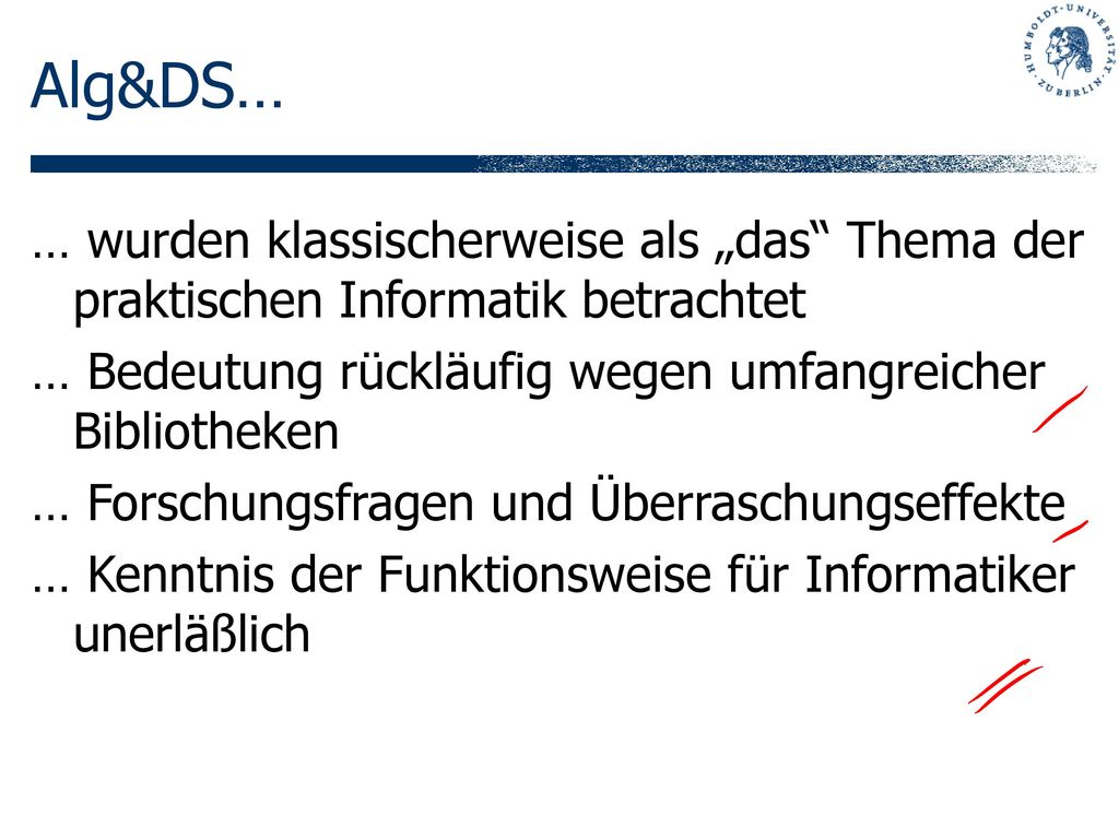 Alg&DS… … wurden klassischerweise als „das Thema der praktischen Informatik betrachtet. … Bedeutung rückläufig wegen umfangreicher Bibliotheken.