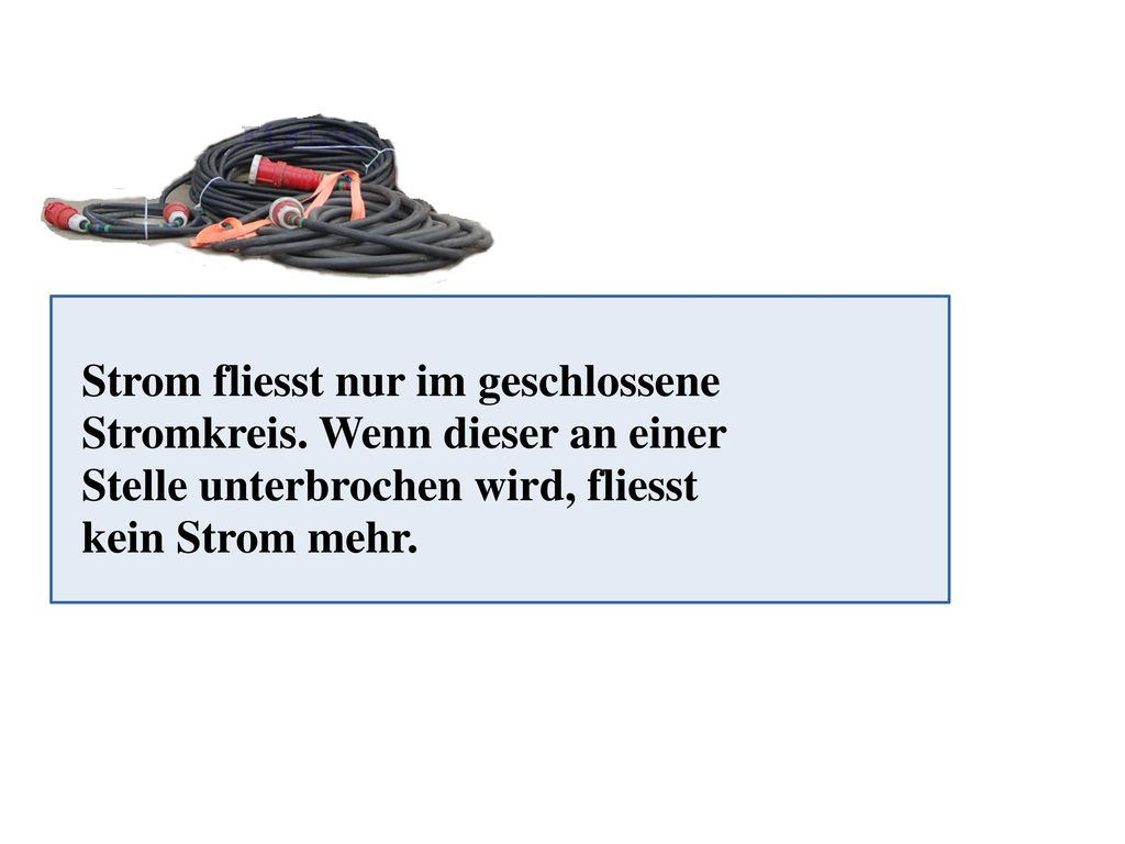 Strom fliesst nur im geschlossene Stromkreis. Wenn dieser an einer