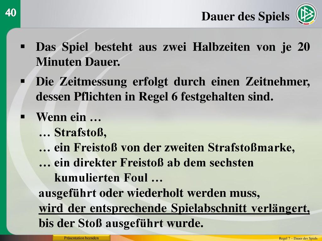 Das Spiel besteht aus zwei Halbzeiten von je 20 Minuten Dauer.