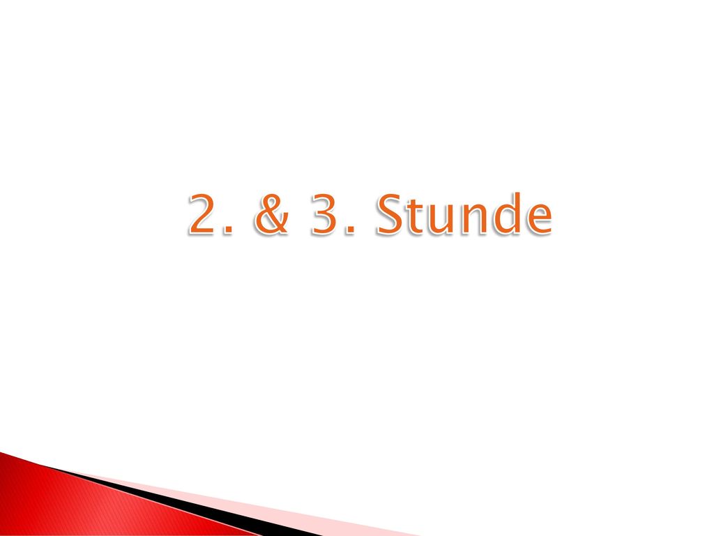 2. & 3. Stunde 2. & 3. Stunde 2.& 3. Stunde