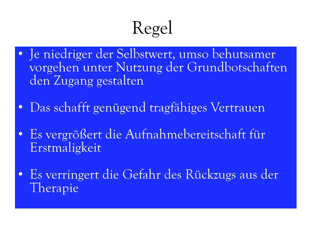 Regel Je niedriger der Selbstwert, umso behutsamer vorgehen unter Nutzung der Grundbotschaften den Zugang gestalten.