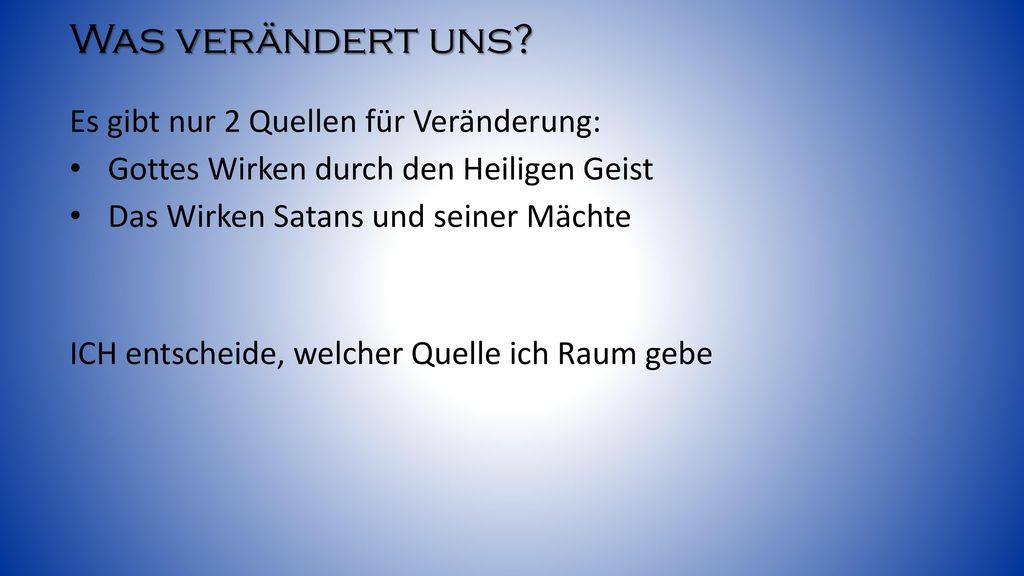Was verändert uns Es gibt nur 2 Quellen für Veränderung: