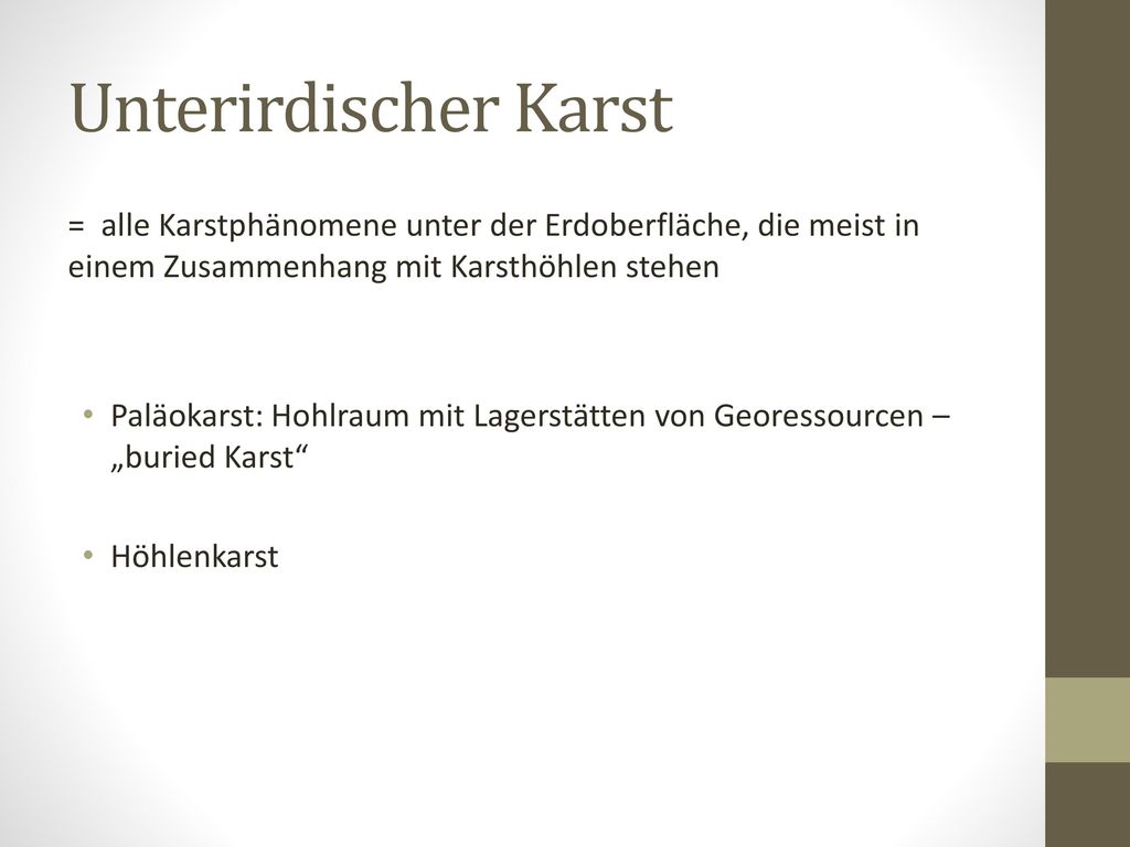 Unterirdischer Karst = alle Karstphänomene unter der Erdoberfläche, die meist in einem Zusammenhang mit Karsthöhlen stehen.