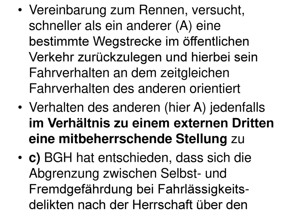 Vereinbarung zum Rennen, versucht, schneller als ein anderer (A) eine bestimmte Wegstrecke im öffentlichen Verkehr zurückzulegen und hierbei sein Fahrverhalten an dem zeitgleichen Fahrverhalten des anderen orientiert