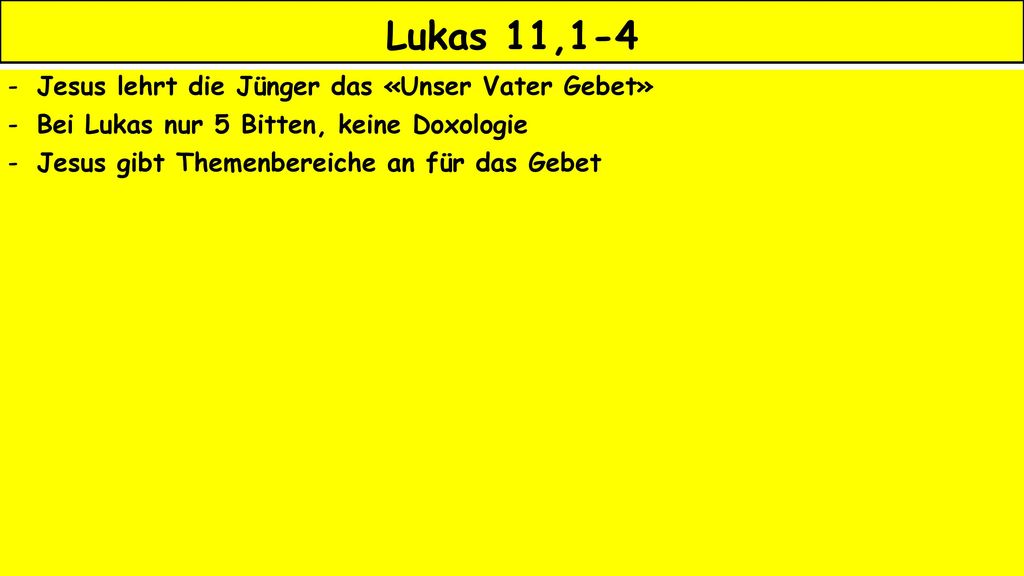 Lukas 11,1-4 Jesus lehrt die Jünger das «Unser Vater Gebet»