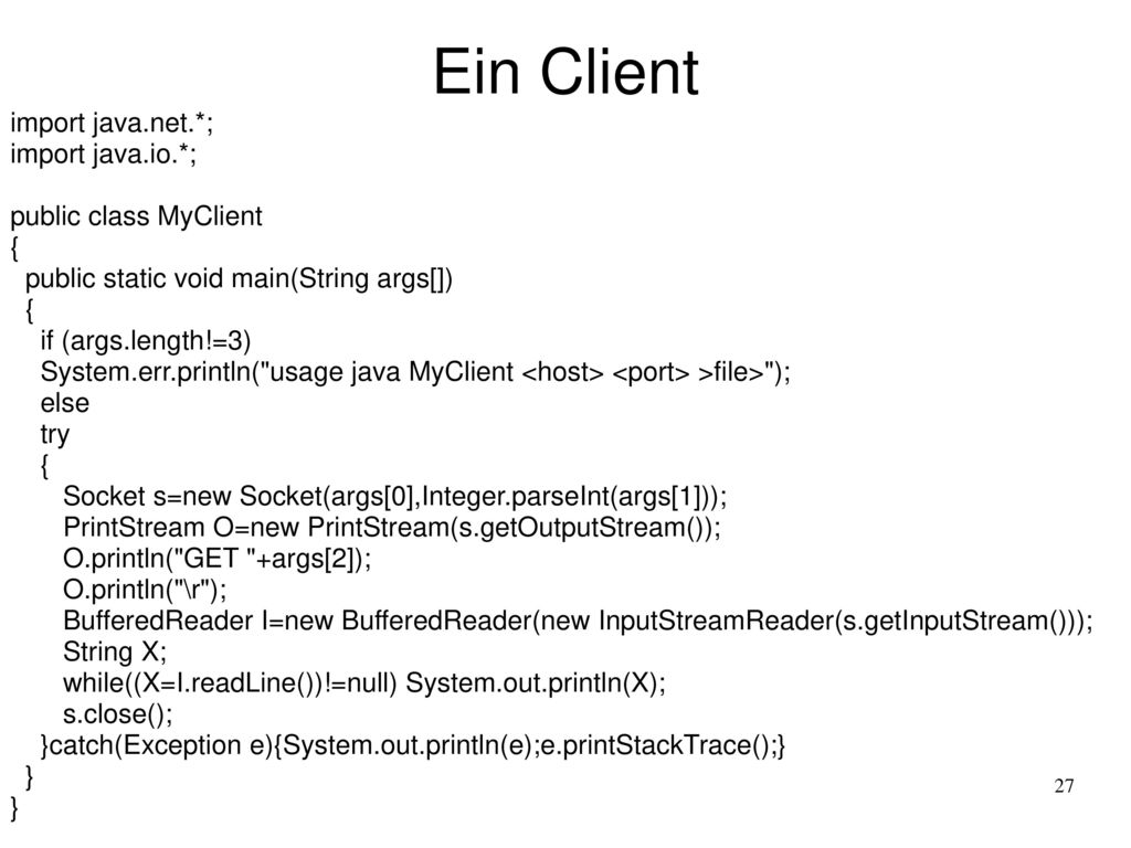 Ein Client import java.net.*; import java.io.*; public class MyClient