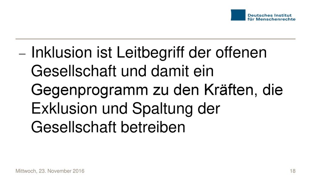 Inklusion ist Leitbegriff der offenen Gesellschaft und damit ein Gegenprogramm zu den Kräften, die Exklusion und Spaltung der Gesellschaft betreiben