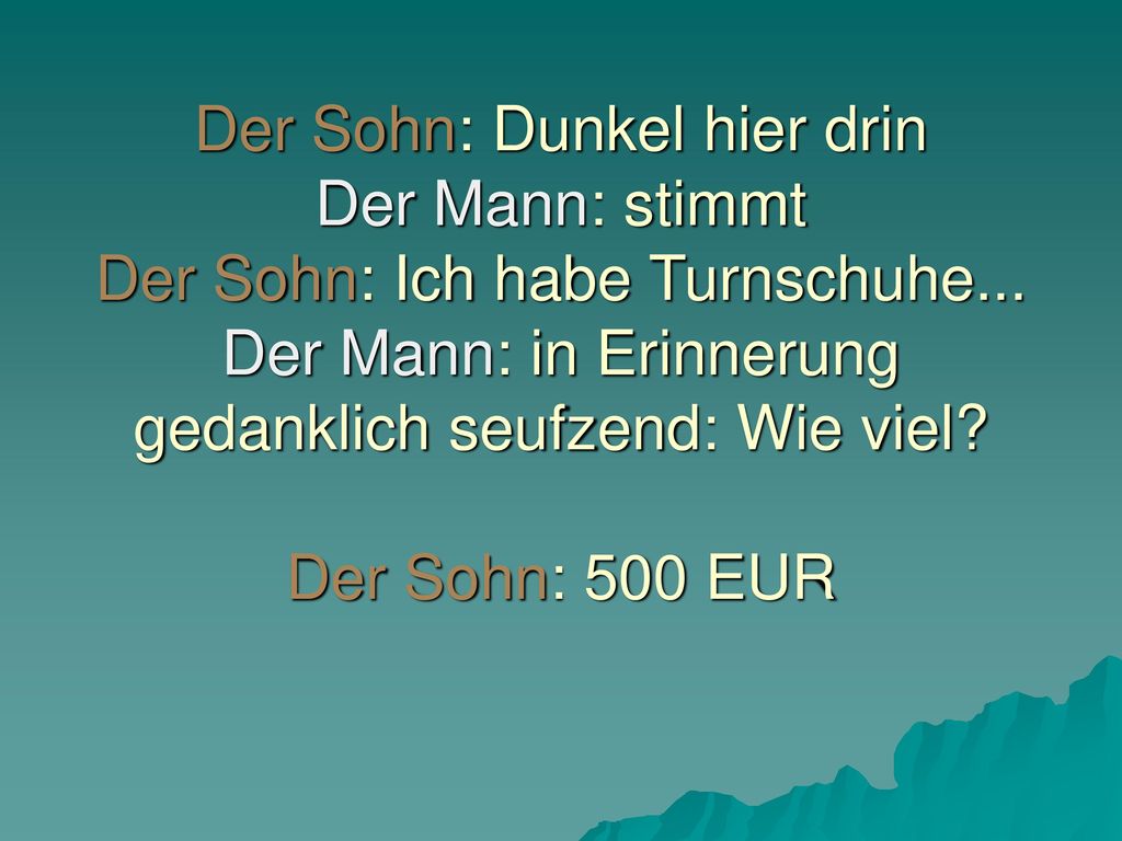 Der Sohn: Dunkel hier drin Der Mann: stimmt Der Sohn: Ich habe Turnschuhe...