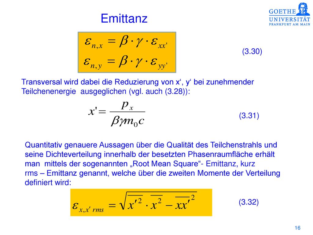 Emittanz (3.30) Transversal wird dabei die Reduzierung von x‘, y‘ bei zunehmender. Teilchenenergie ausgeglichen (vgl. auch (3.28)):