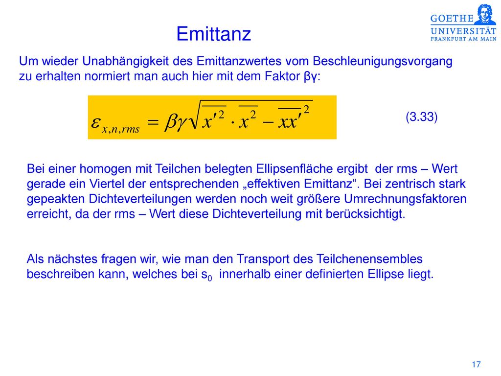 Emittanz Um wieder Unabhängigkeit des Emittanzwertes vom Beschleunigungsvorgang. zu erhalten normiert man auch hier mit dem Faktor βγ: