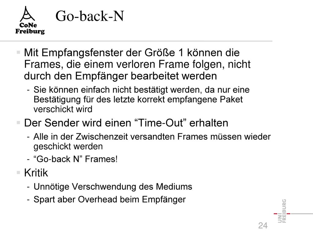 Go-back-N Mit Empfangsfenster der Größe 1 können die Frames, die einem verloren Frame folgen, nicht durch den Empfänger bearbeitet werden.
