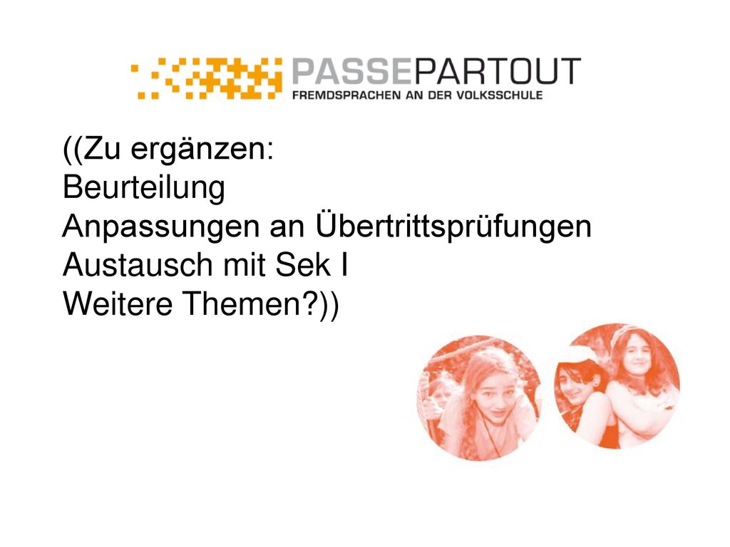 ((Zu ergänzen: Beurteilung Anpassungen an Übertrittsprüfungen Austausch mit Sek I Weitere Themen ))