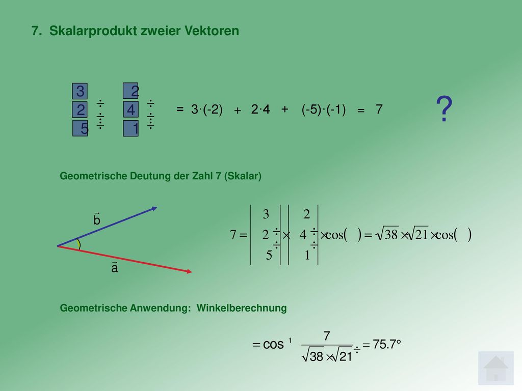7. Skalarprodukt zweier Vektoren = 3·(-2) + 2·4 + (-5)·(-1) = 7
