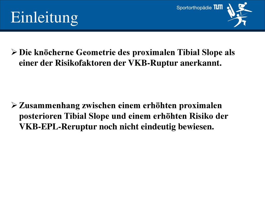 Einleitung Die knöcherne Geometrie des proximalen Tibial Slope als einer der Risikofaktoren der VKB-Ruptur anerkannt.