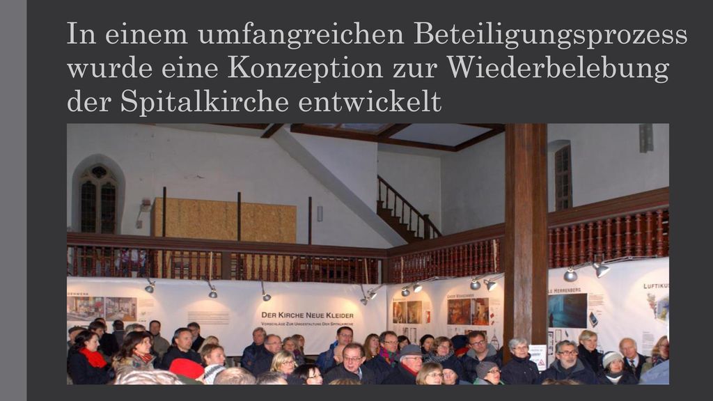 In einem umfangreichen Beteiligungsprozess wurde eine Konzeption zur Wiederbelebung der Spitalkirche entwickelt