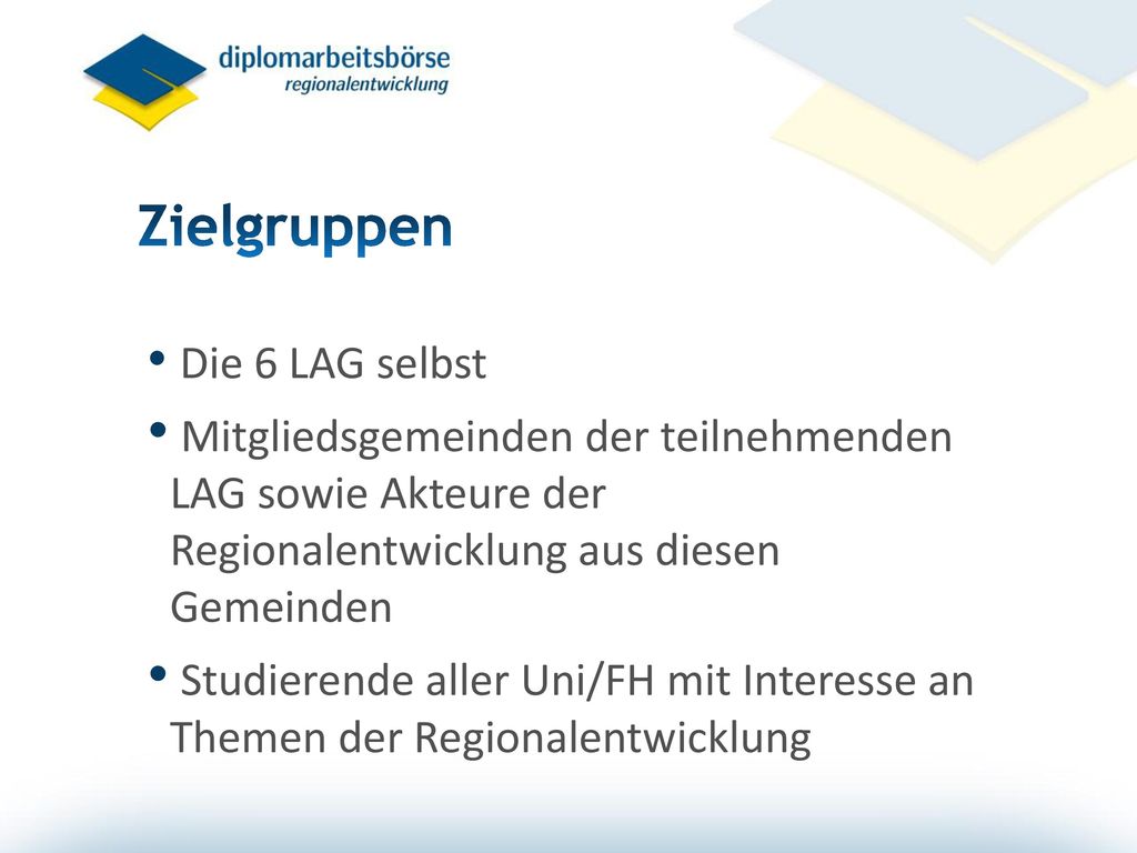 Zielgruppen Die 6 LAG selbst. Mitgliedsgemeinden der teilnehmenden LAG sowie Akteure der Regionalentwicklung aus diesen Gemeinden.