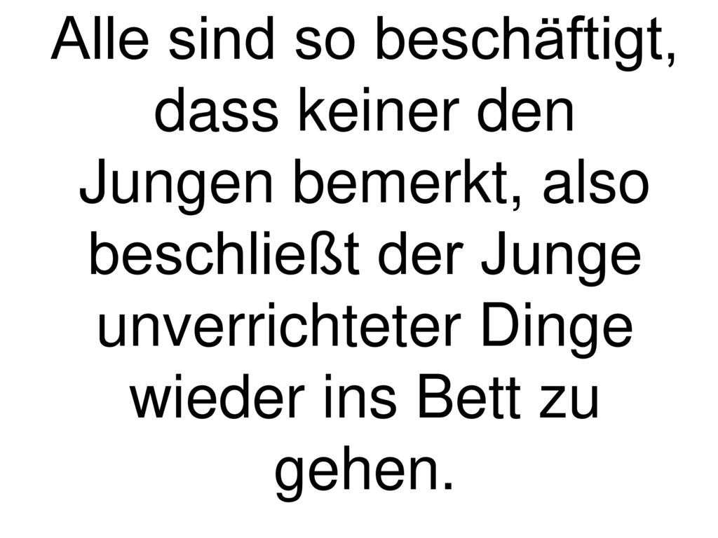 Alle sind so beschäftigt, dass keiner den Jungen bemerkt, also beschließt der Junge unverrichteter Dinge wieder ins Bett zu gehen.