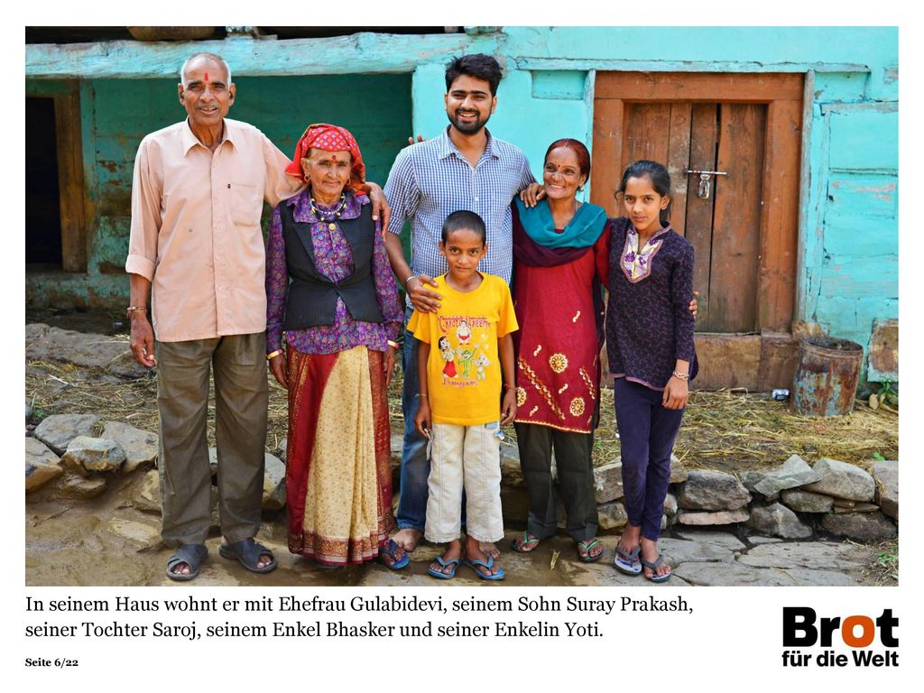 In seinem Haus wohnt er mit Ehefrau Gulabidevi, seinem Sohn Suray Prakash, seiner Tochter Saroj, seinem Enkel Bhasker und seiner Enkelin Yoti.