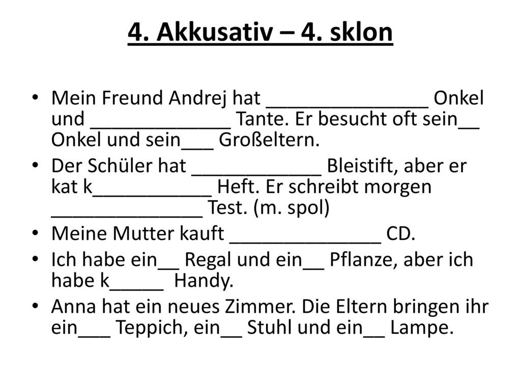 4. Akkusativ – 4. sklon Mein Freund Andrej hat _______________ Onkel und _____________ Tante. Er besucht oft sein__ Onkel und sein___ Großeltern.