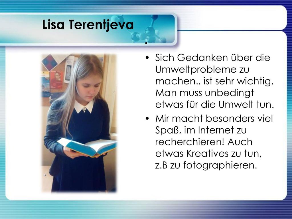 Lisa Terentjeva Sich Gedanken über die Umweltprobleme zu machen.. ist sehr wichtig. Man muss unbedingt etwas für die Umwelt tun.
