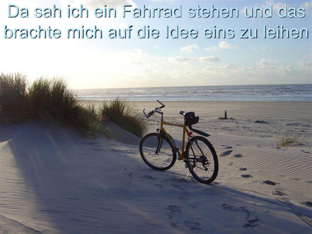 Da sah ich ein Fahrrad stehen und das brachte mich auf die Idee eins zu leihen